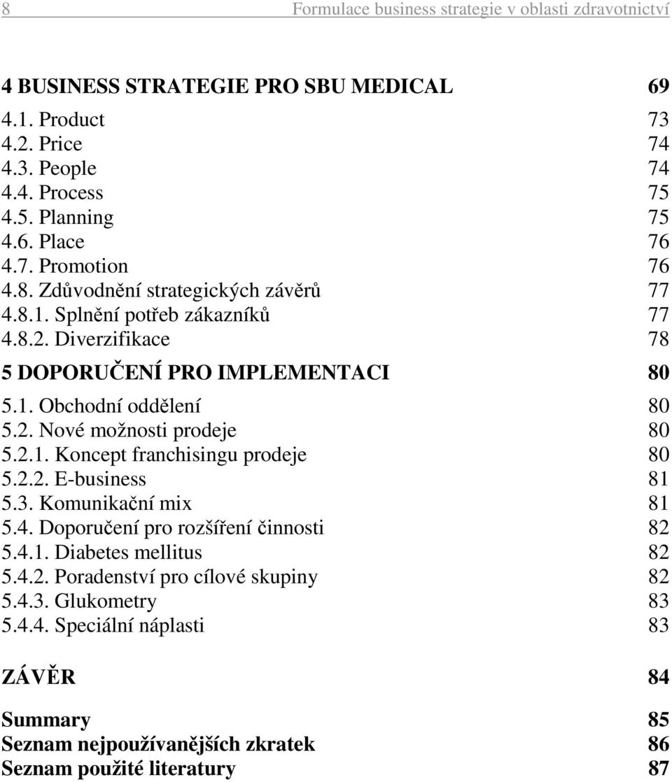 2.1. Koncept franchisingu prodeje 80 5.2.2. E-business 81 5.3. Komunikační mix 81 5.4. Doporučení pro rozšíření činnosti 82 5.4.1. Diabetes mellitus 82 5.4.2. Poradenství pro cílové skupiny 82 5.