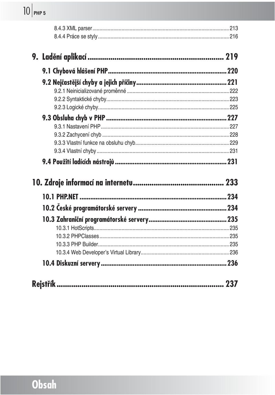 .. 229 9.3.4 Vlastní chyby... 231 9.4 Použití ladících nástrojů...231 10. Zdroje informací na internetu... 233 10.1 PHP.NET...234 10.2 České programátorské servery...234 10.3 Zahraniční programátorské servery.
