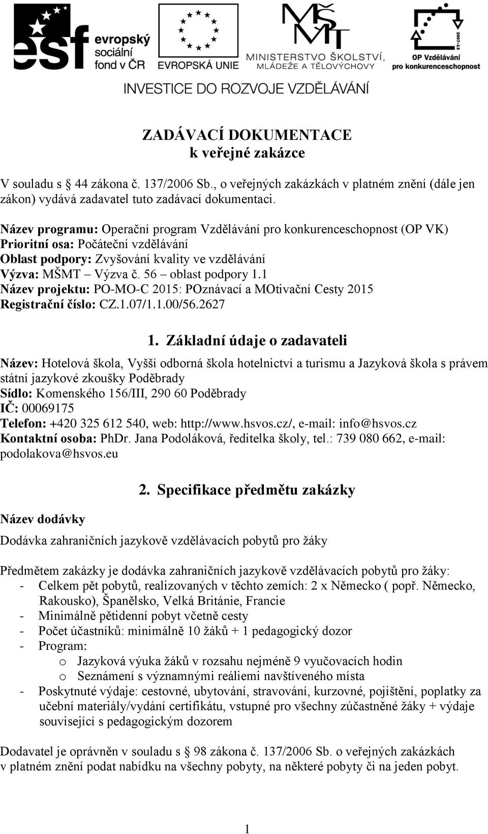 56 oblast podpory 1.1 Název projektu: PO-MO-C 2015: POznávací a MOtivační Cesty 2015 Registrační číslo: CZ.1.07/1.1.00/56.2627 1.