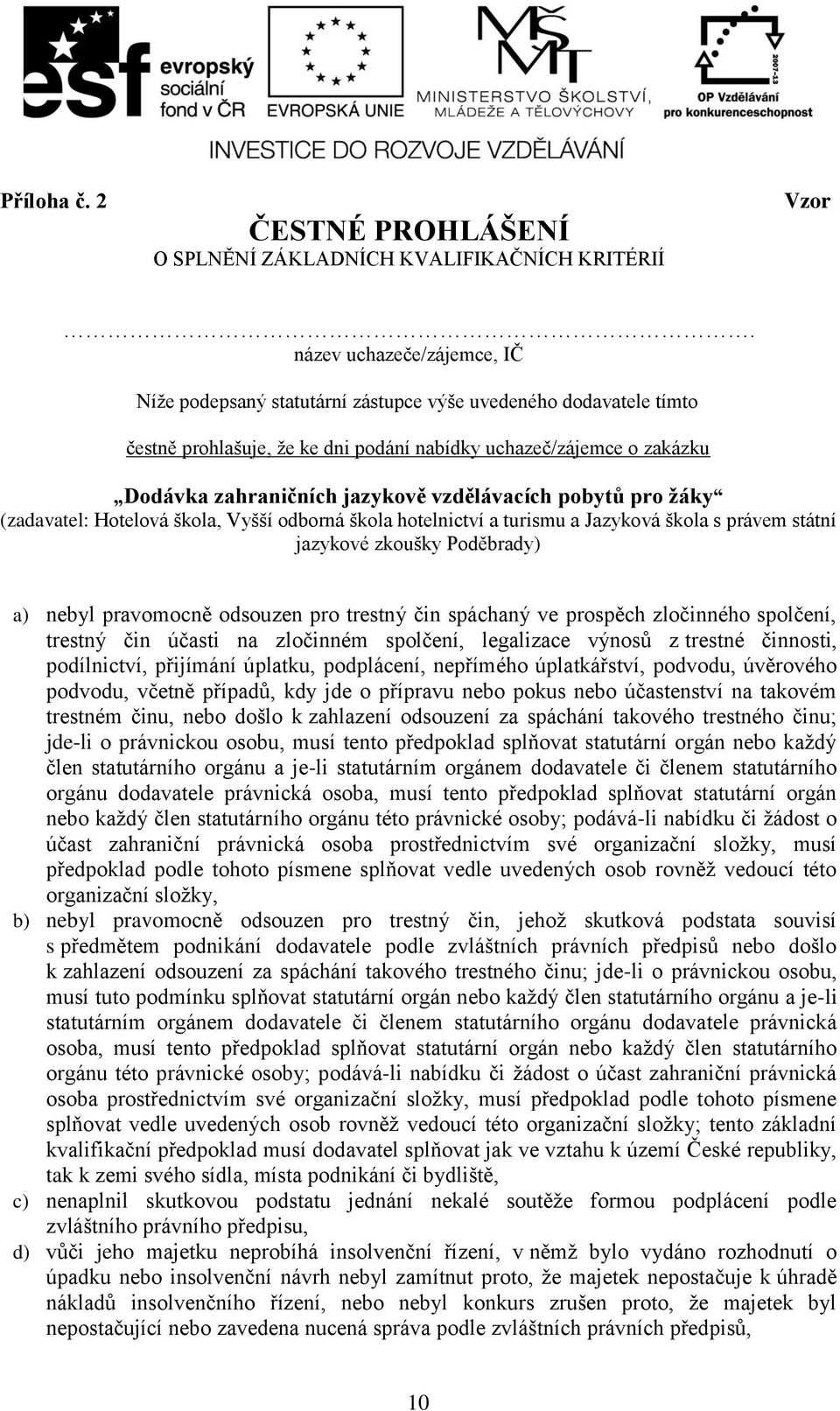 vzdělávacích pobytů pro žáky (zadavatel: Hotelová škola, Vyšší odborná škola hotelnictví a turismu a Jazyková škola s právem státní jazykové zkoušky Poděbrady) a) nebyl pravomocně odsouzen pro