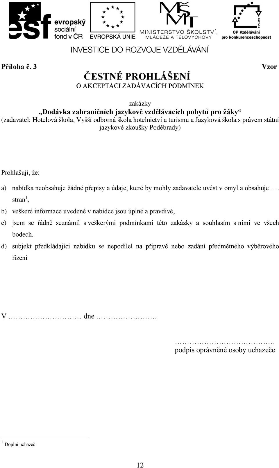 hotelnictví a turismu a Jazyková škola s právem státní jazykové zkoušky Poděbrady) Prohlašuji, že: a) nabídka neobsahuje žádné přepisy a údaje, které by mohly zadavatele uvést