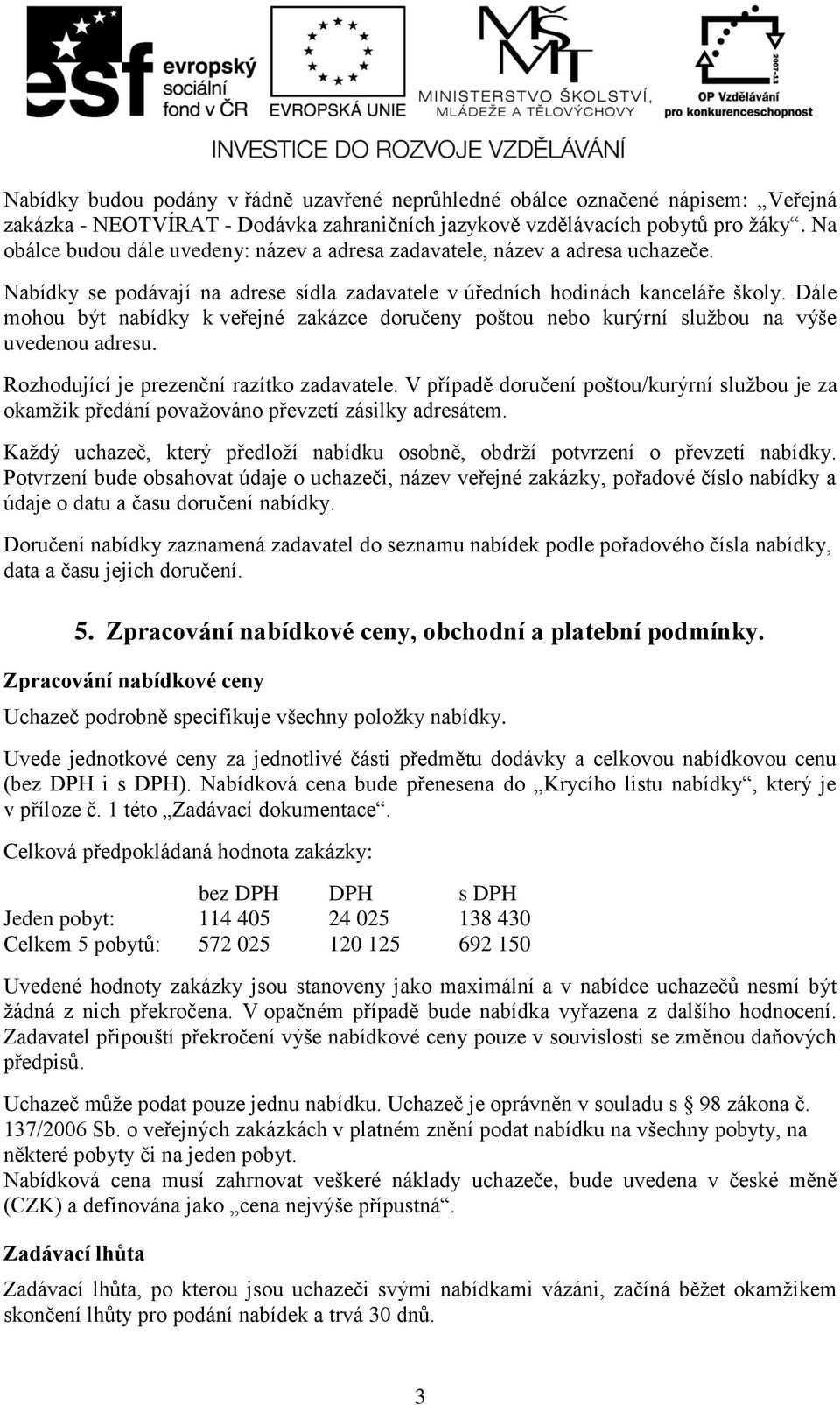 Dále mohou být nabídky k veřejné zakázce doručeny poštou nebo kurýrní službou na výše uvedenou adresu. Rozhodující je prezenční razítko zadavatele.