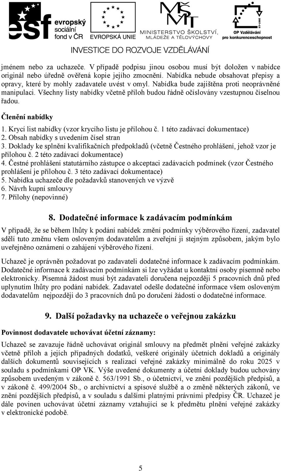 Všechny listy nabídky včetně příloh budou řádně očíslovány vzestupnou číselnou řadou. Členění nabídky 1. Krycí list nabídky (vzor krycího listu je přílohou č. 1 této zadávací dokumentace) 2.