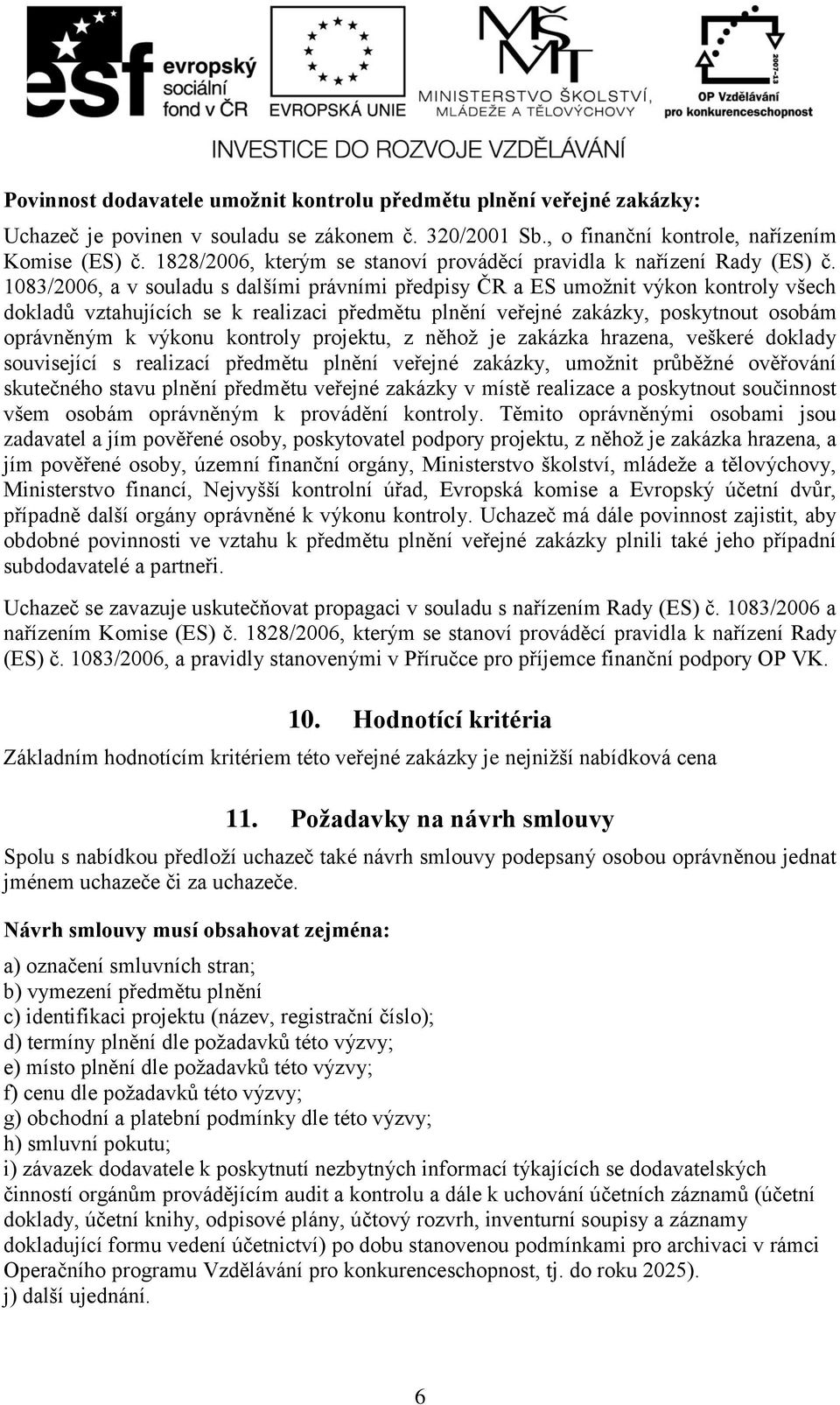 1083/2006, a v souladu s dalšími právními předpisy ČR a ES umožnit výkon kontroly všech dokladů vztahujících se k realizaci předmětu plnění veřejné zakázky, poskytnout osobám oprávněným k výkonu