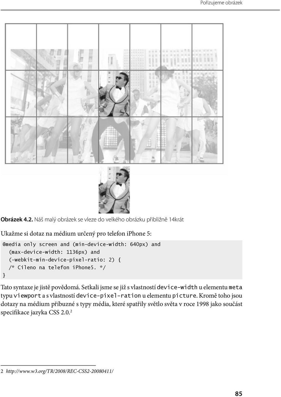 640px) and (max-device-width: 1136px) and (-webkit-min-device-pixel-ratio: 2) { /* Cíleno na telefon iphone5. */ } Tato syntaxe je jistě povědomá.