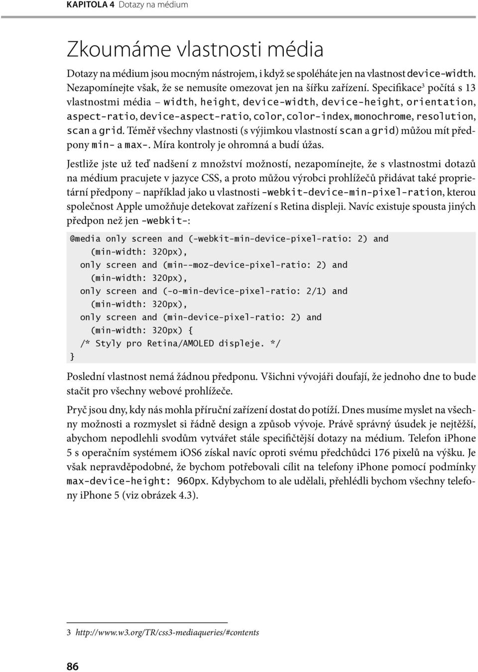 Specifikace 3 počítá s 13 vlastnostmi média width, height, device-width, device-height, orientation, aspect-ratio, device-aspect-ratio, color, color-index, monochrome, resolution, scan a grid.