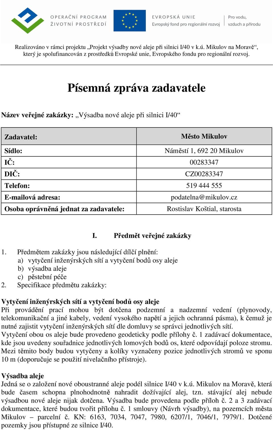 Předmětem zakázky jsou následující dílčí plnění: a) vytyčení inženýrských sítí a vytyčení bodů osy aleje b) výsadba aleje c) pěstební péče 2.