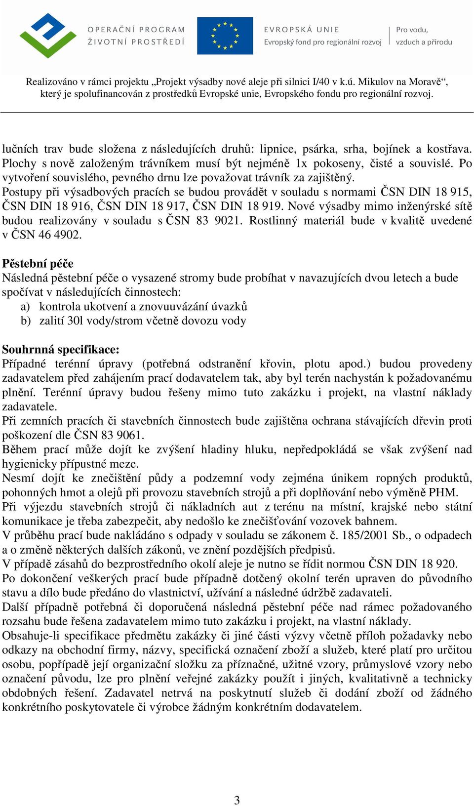 Postupy při výsadbových pracích se budou provádět v souladu s normami ČSN DIN 18 915, ČSN DIN 18 916, ČSN DIN 18 917, ČSN DIN 18 919.