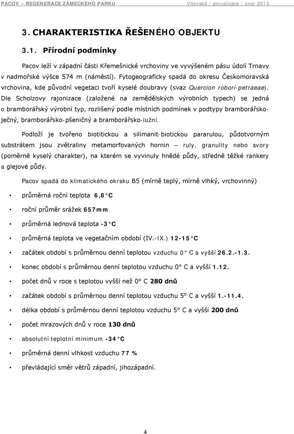 Dle Scholzovy rajonizace (založené na zemědělských výrobních typech) se jedná o bramborářský výrobní typ, rozlišený podle místních podmínek v podtypy bramborářskoječný, bramborářsko-pšeničný a