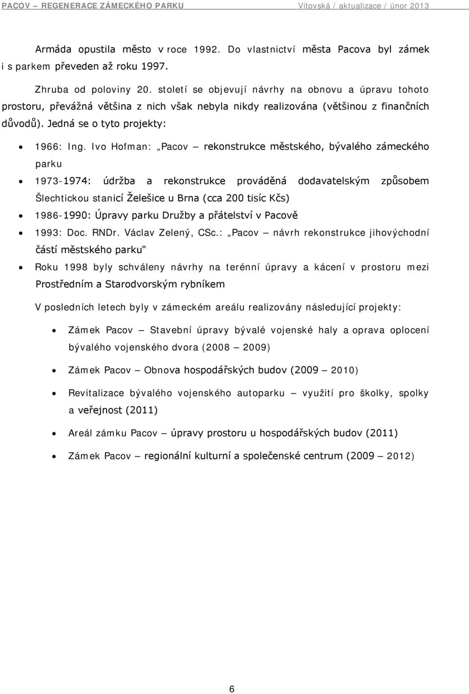 Ivo Hofman: Pacov rekonstrukce městského, bývalého zámeckého parku 1973-1974: údržba a rekonstrukce prováděná dodavatelským způsobem Šlechtickou stanicí Želešice u Brna (cca 200 tisíc Kčs) 1986-1990: