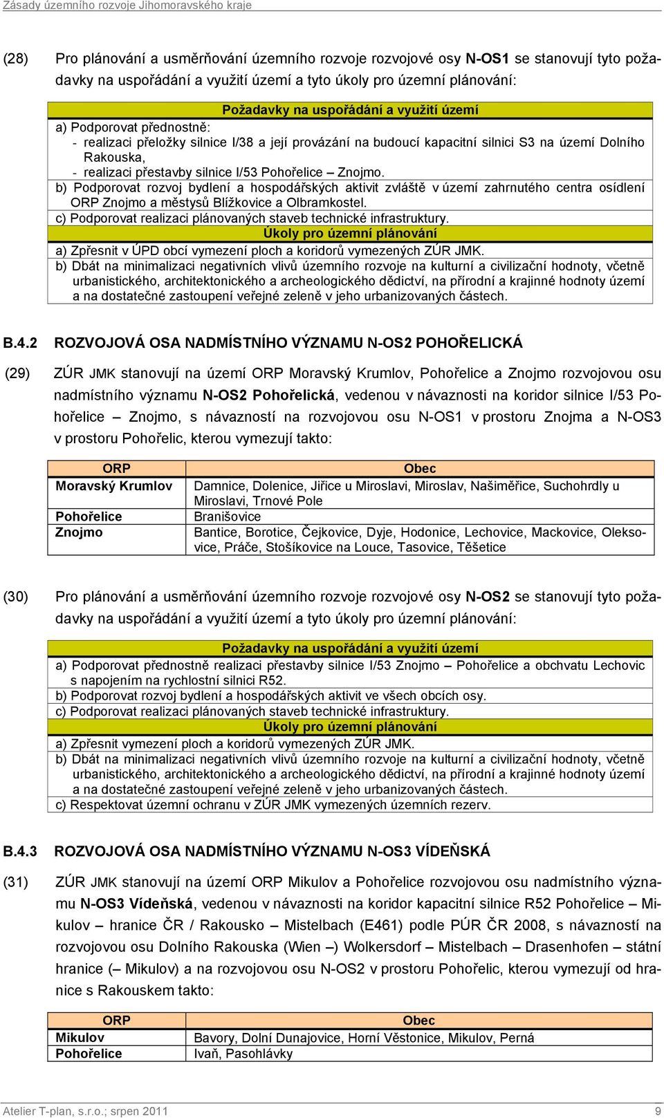 b) Podporovat rozvoj bydlení a hospodářských aktivit zvláště v území zahrnutého centra osídlení Znojmo a městysů Blížkovice a Olbramkostel.