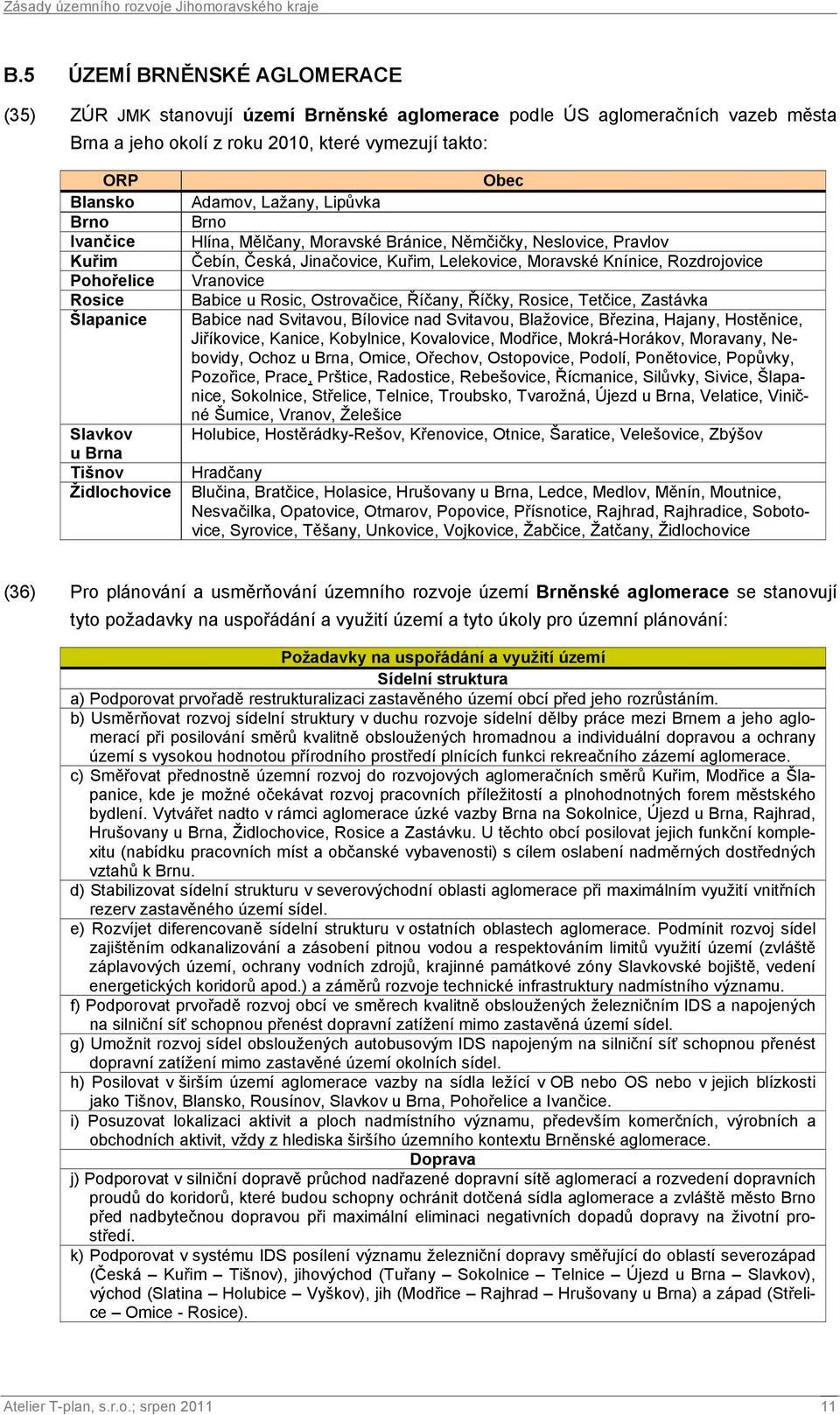 Knínice, Rozdrojovice Vranovice Babice u Rosic, Ostrovačice, Říčany, Říčky, Rosice, Tetčice, Zastávka Babice nad Svitavou, Bílovice nad Svitavou, Blažovice, Březina, Hajany, Hostěnice, Jiříkovice,