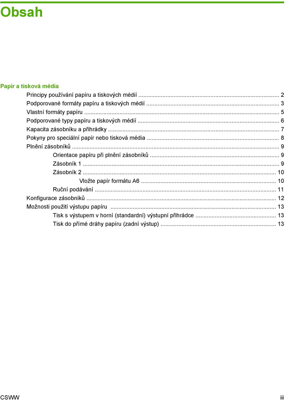 .. 9 Orientace papíru při plnění zásobníků... 9 Zásobník 1... 9 Zásobník 2... 10 Vložte papír formátu A6... 10 Ruční podávání... 11 Konfigurace zásobníků.