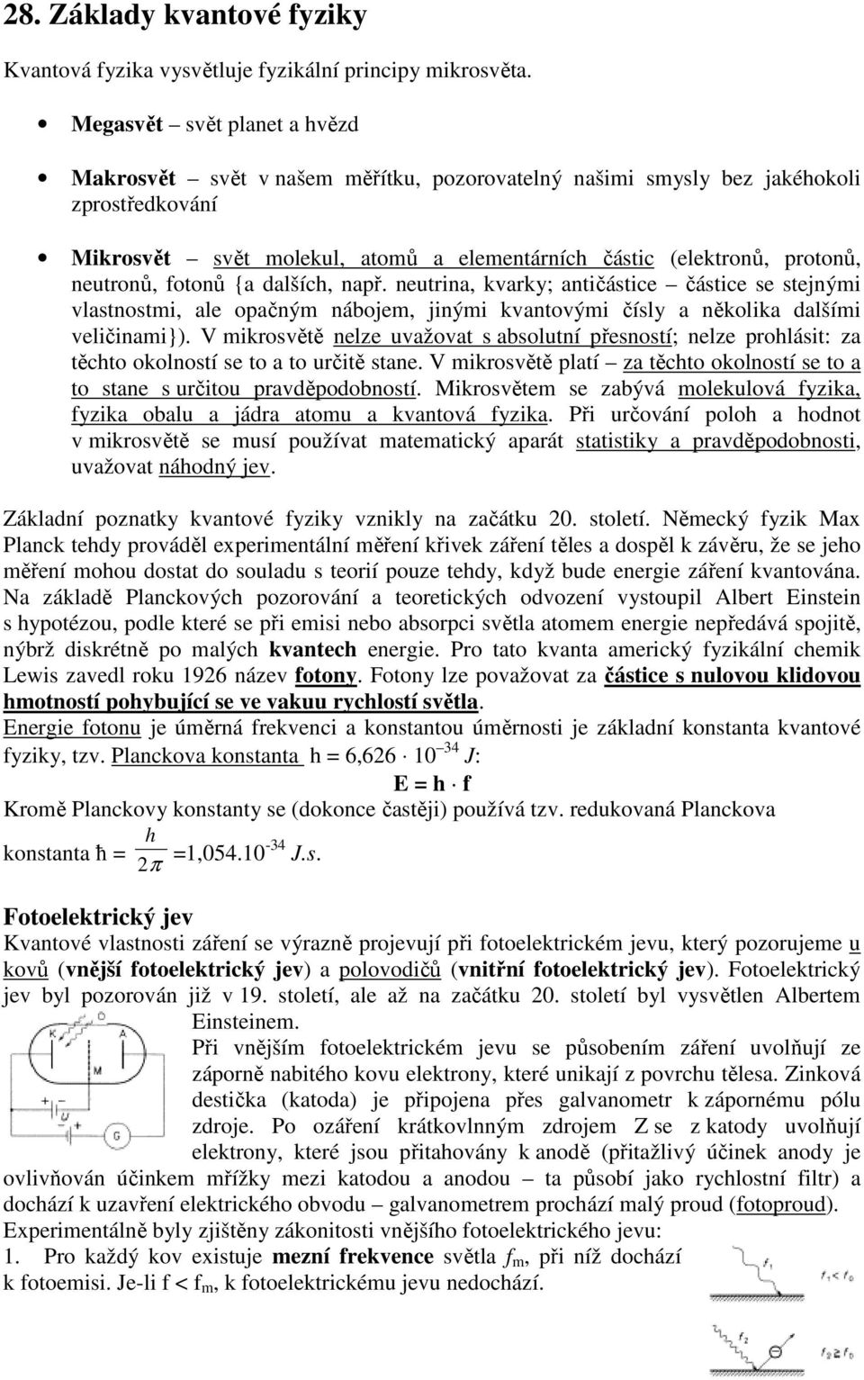 {a dalších, např. nutrina, kvarky; antičástic částic s stjnými vlastnostmi, al opačným nábojm, jinými kvantovými čísly a několika dalšími vličinami}).