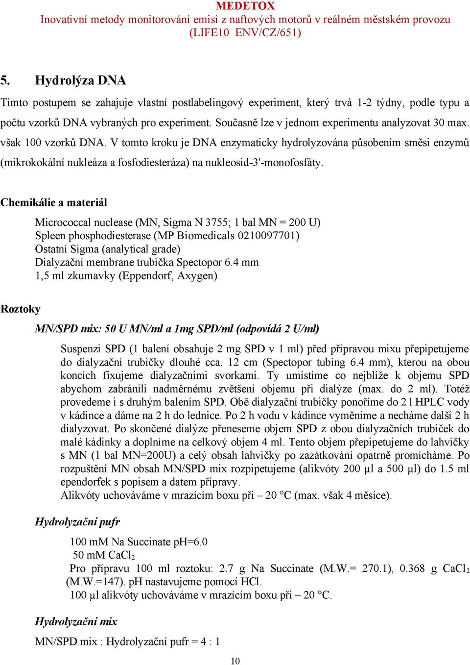 V tomto kroku je DNA enzymaticky hydrolyzována působením směsi enzymů (mikrokokální nukleáza a fosfodiesteráza) na nukleosid-3'-monofosfáty.