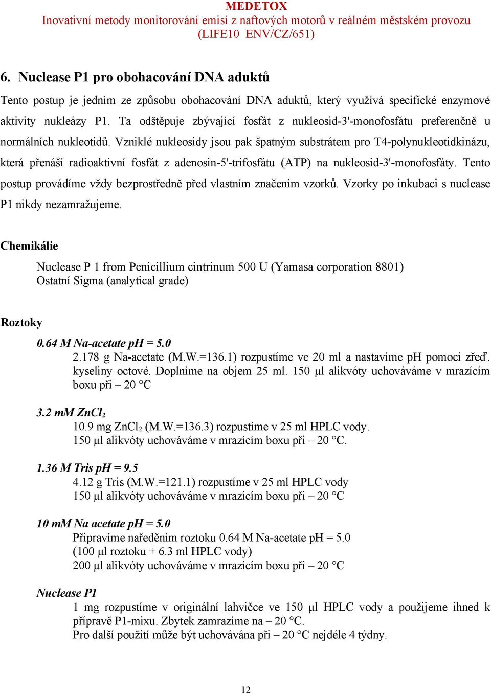 Vzniklé nukleosidy jsou pak špatným substrátem pro T4-polynukleotidkinázu, která přenáší radioaktivní fosfát z adenosin-5'-trifosfátu (ATP) na nukleosid-3'-monofosfáty.