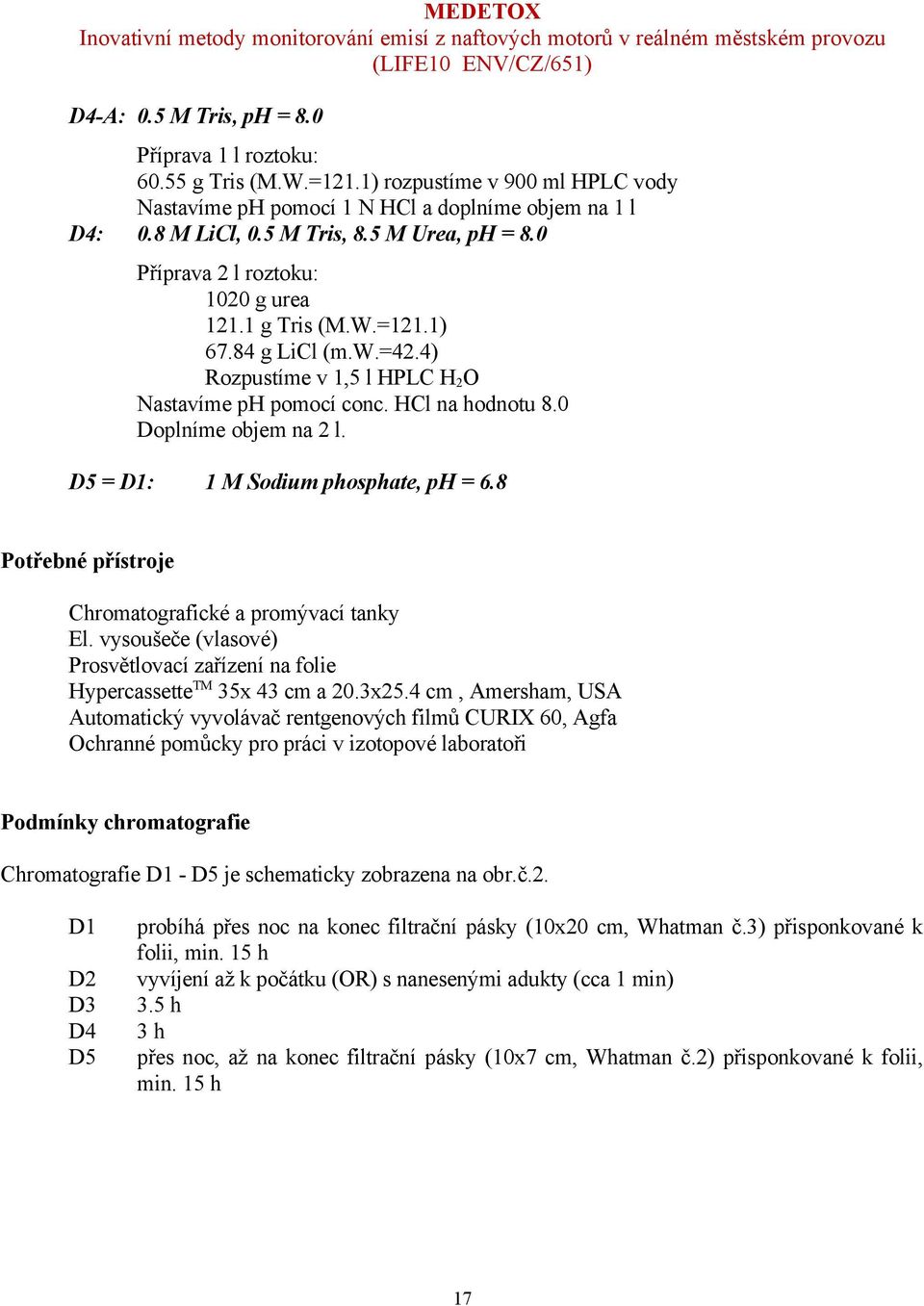 0 Doplníme objem na 2 l. D5 = D1: 1 M Sodium phosphate, ph = 6.8 Potřebné přístroje Chromatografické a promývací tanky El.