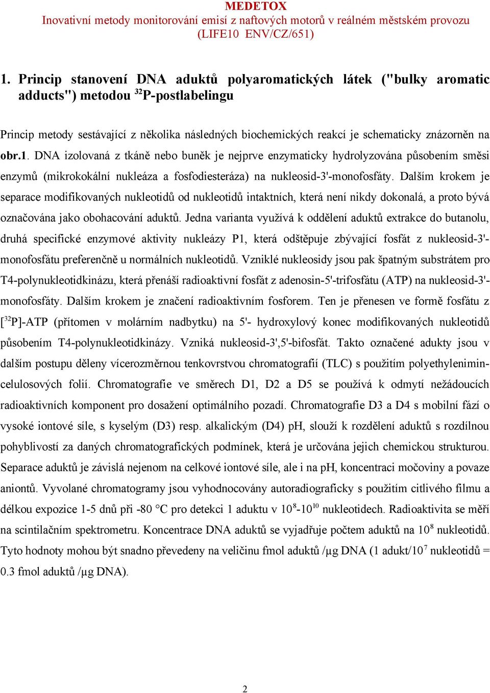 Dalším krokem je separace modifikovaných nukleotidů od nukleotidů intaktních, která není nikdy dokonalá, a proto bývá označována jako obohacování aduktů.