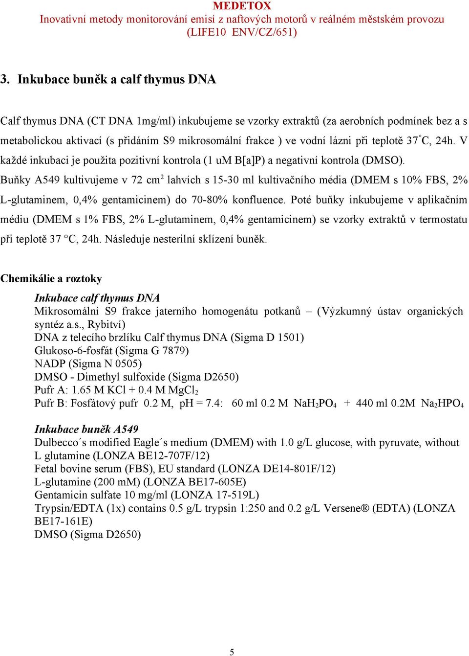 Buňky A549 kultivujeme v 72 cm 2 lahvích s 15-30 ml kultivačního média (DMEM s 10% FBS, 2% L-glutaminem, 0,4% gentamicinem) do 70-80% konfluence.