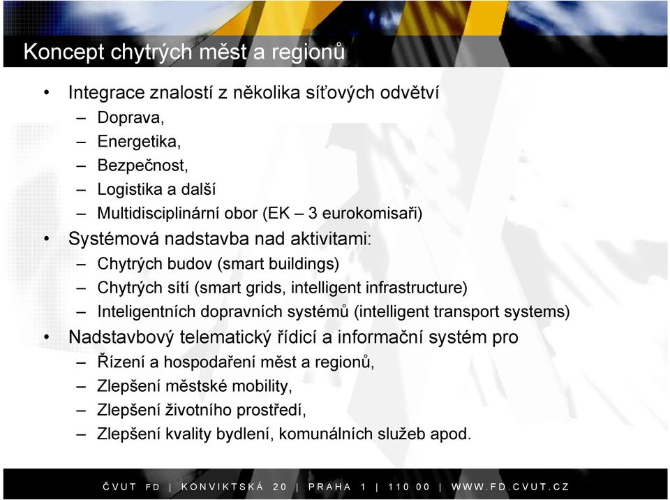 intelligent infrastructure) Inteligentních dopravních systémů (intelligent transport systems) Nadstavbový telematický řídicí a informační