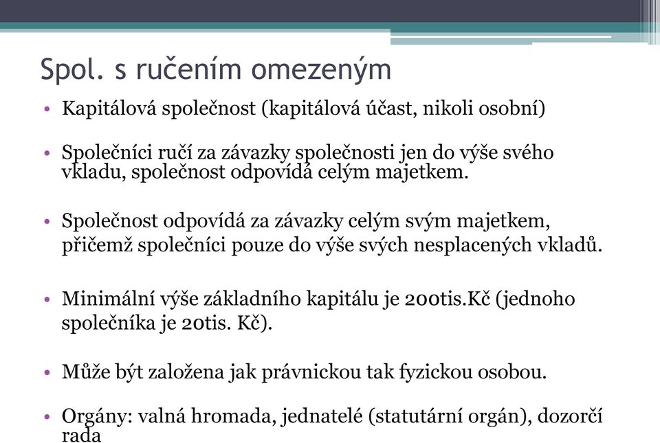 Společnost odpovídá za závazky celým svým majetkem, přičemž společníci pouze do výše svých nesplacených vkladů.