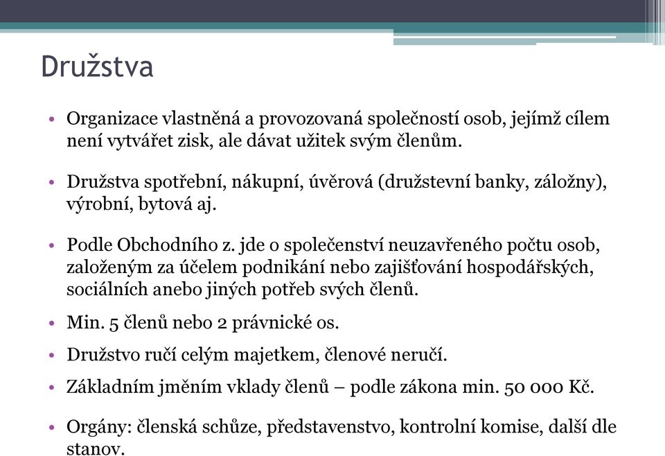 jde o společenství neuzavřeného počtu osob, založeným za účelem podnikání nebo zajišťování hospodářských, sociálních anebo jiných potřeb svých členů.