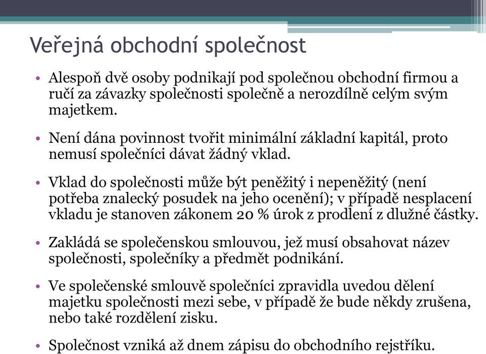 Vklad do společnosti může být peněžitý i nepeněžitý (není potřeba znalecký posudek na jeho ocenění); v případě nesplacení vkladu je stanoven zákonem 20 % úrok z prodlení z dlužné částky.