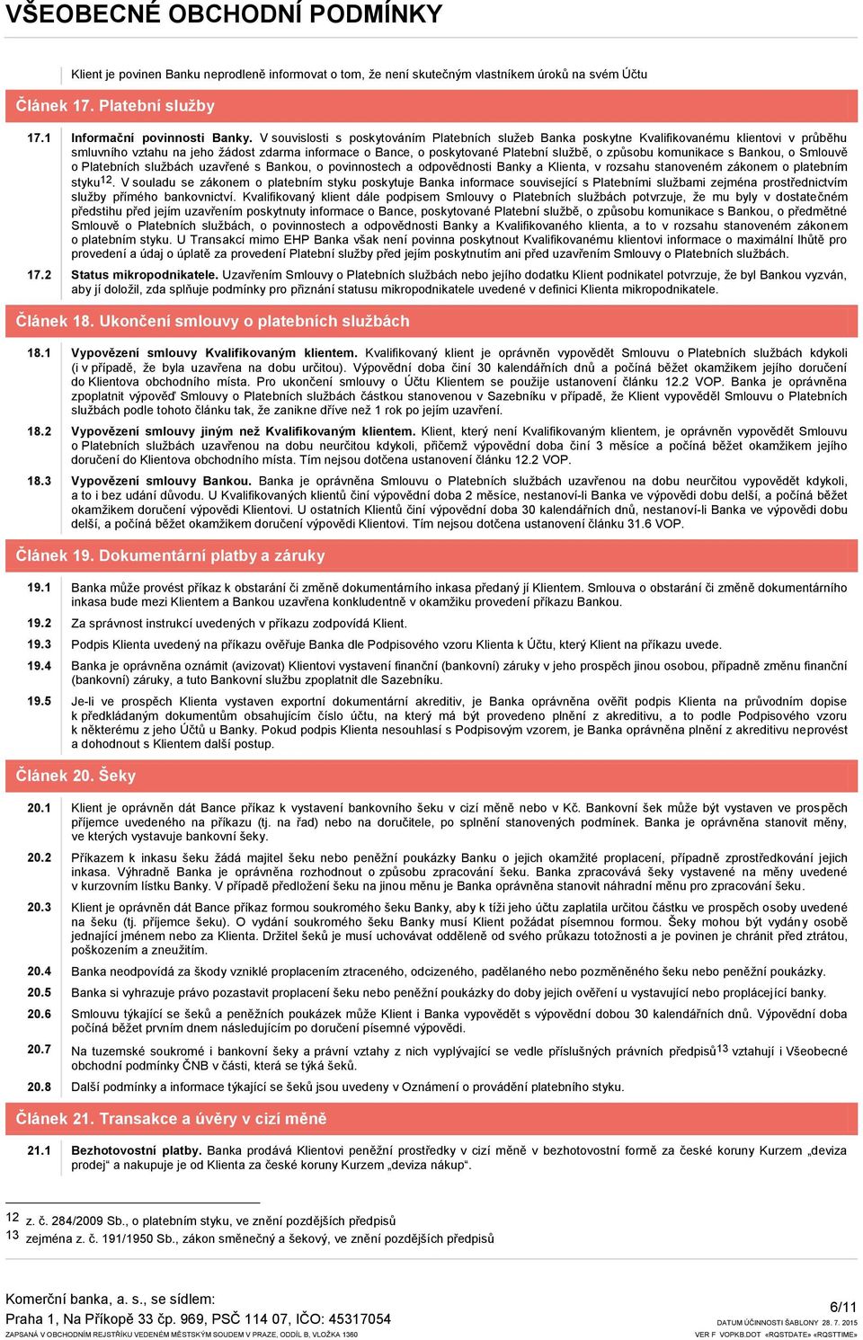 komunikace s Bankou, o Smlouvě o Platebních službách uzavřené s Bankou, o povinnostech a odpovědnosti Banky a Klienta, v rozsahu stanoveném zákonem o platebním styku 12.