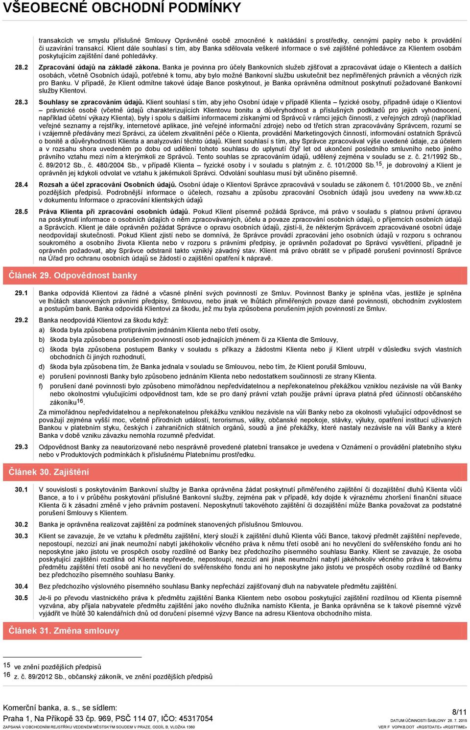 Banka je povinna pro účely Bankovních služeb zjišťovat a zpracovávat údaje o Klientech a dalších osobách, včetně Osobních údajů, potřebné k tomu, aby bylo možné Bankovní službu uskutečnit bez