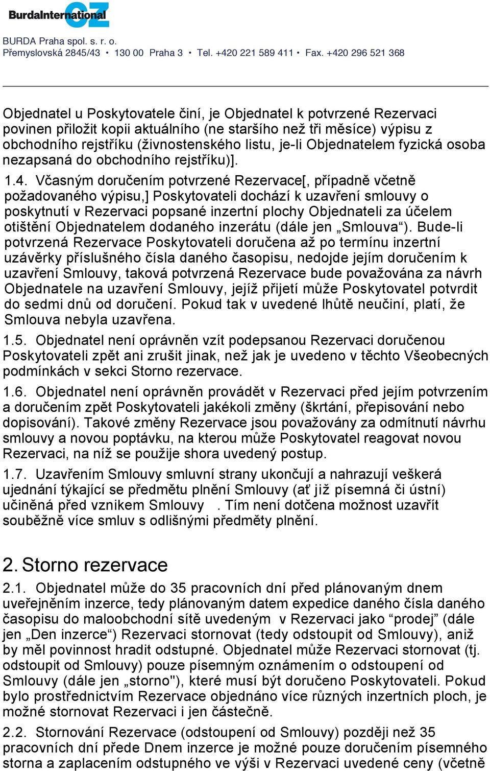 Včasným doručením potvrzené Rezervace[, případně včetně požadovaného výpisu,] Poskytovateli dochází k uzavření smlouvy o poskytnutí v Rezervaci popsané inzertní plochy Objednateli za účelem otištění