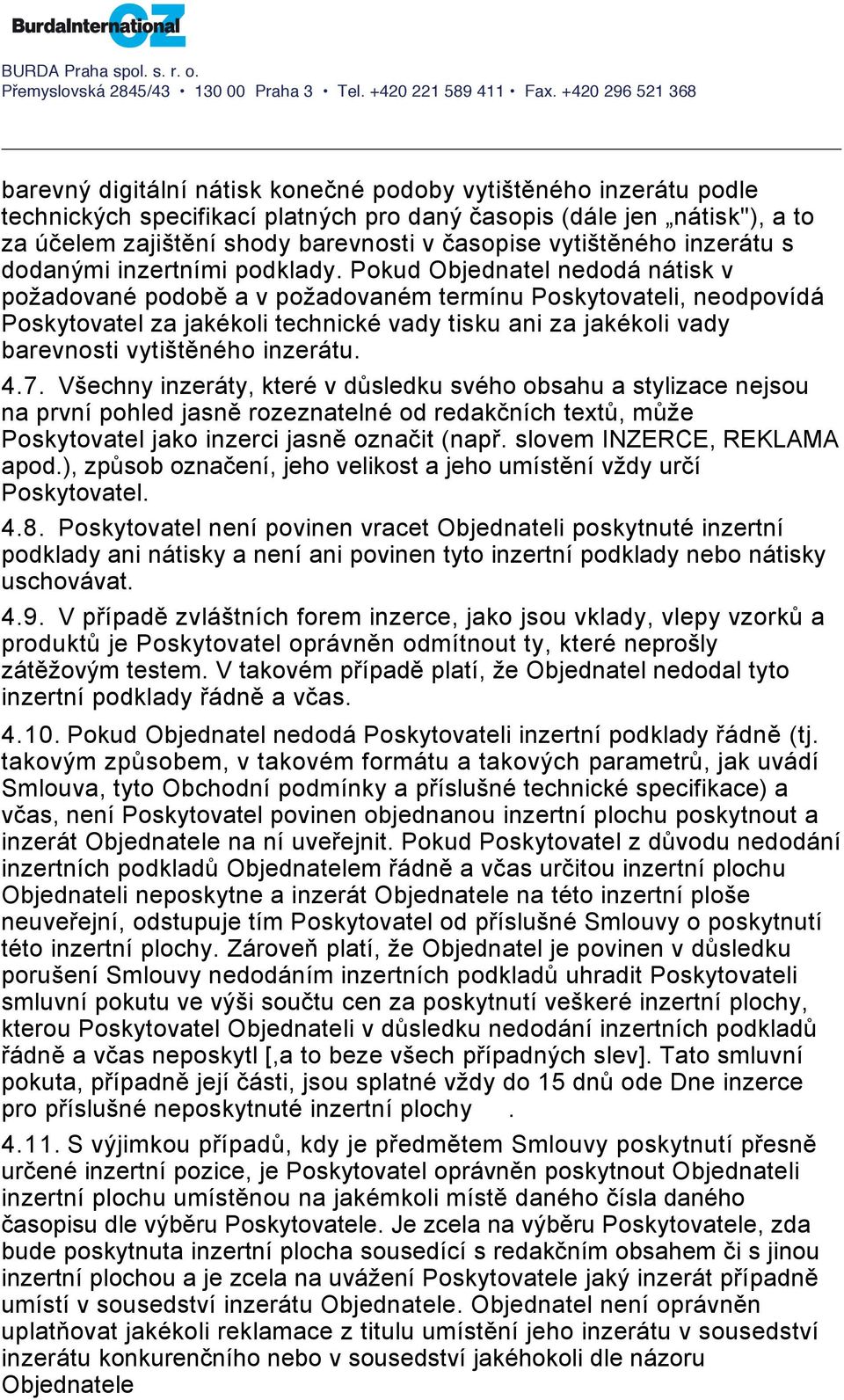 Pokud Objednatel nedodá nátisk v požadované podobě a v požadovaném termínu Poskytovateli, neodpovídá Poskytovatel za jakékoli technické vady tisku ani za jakékoli vady barevnosti vytištěného inzerátu.