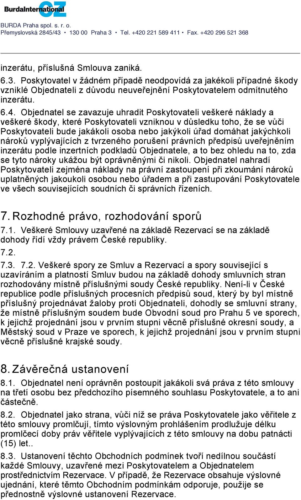 jakýchkoli nároků vyplývajících z tvrzeného porušení právních předpisů uveřejněním inzerátu podle inzertních podkladů Objednatele, a to bez ohledu na to, zda se tyto nároky ukážou být oprávněnými či
