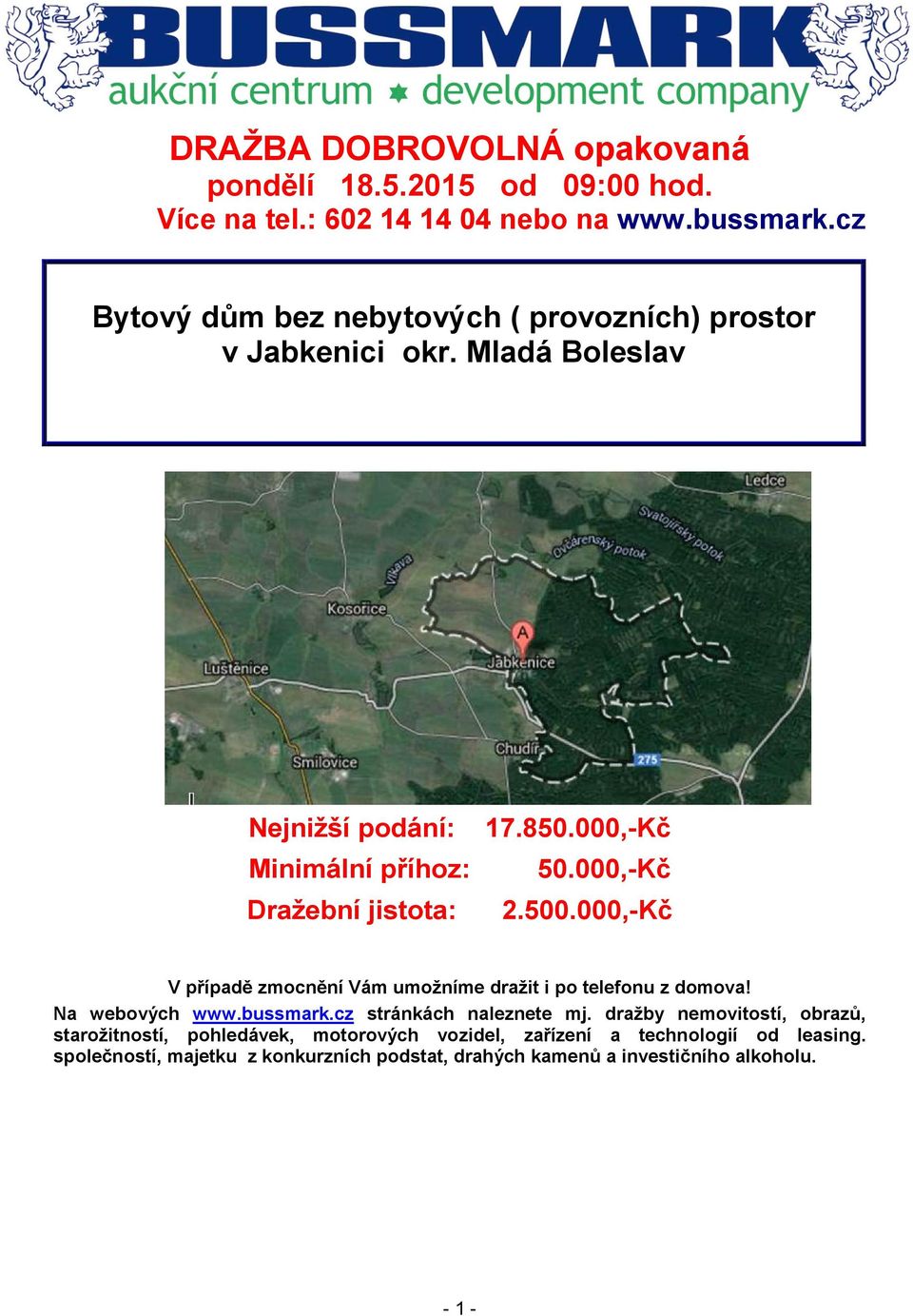 000,-Kč 50.000,-Kč 2.500.000,-Kč V případě zmocnění Vám umožníme dražit i po telefonu z domova! Na webových www.bussmark.cz stránkách naleznete mj.