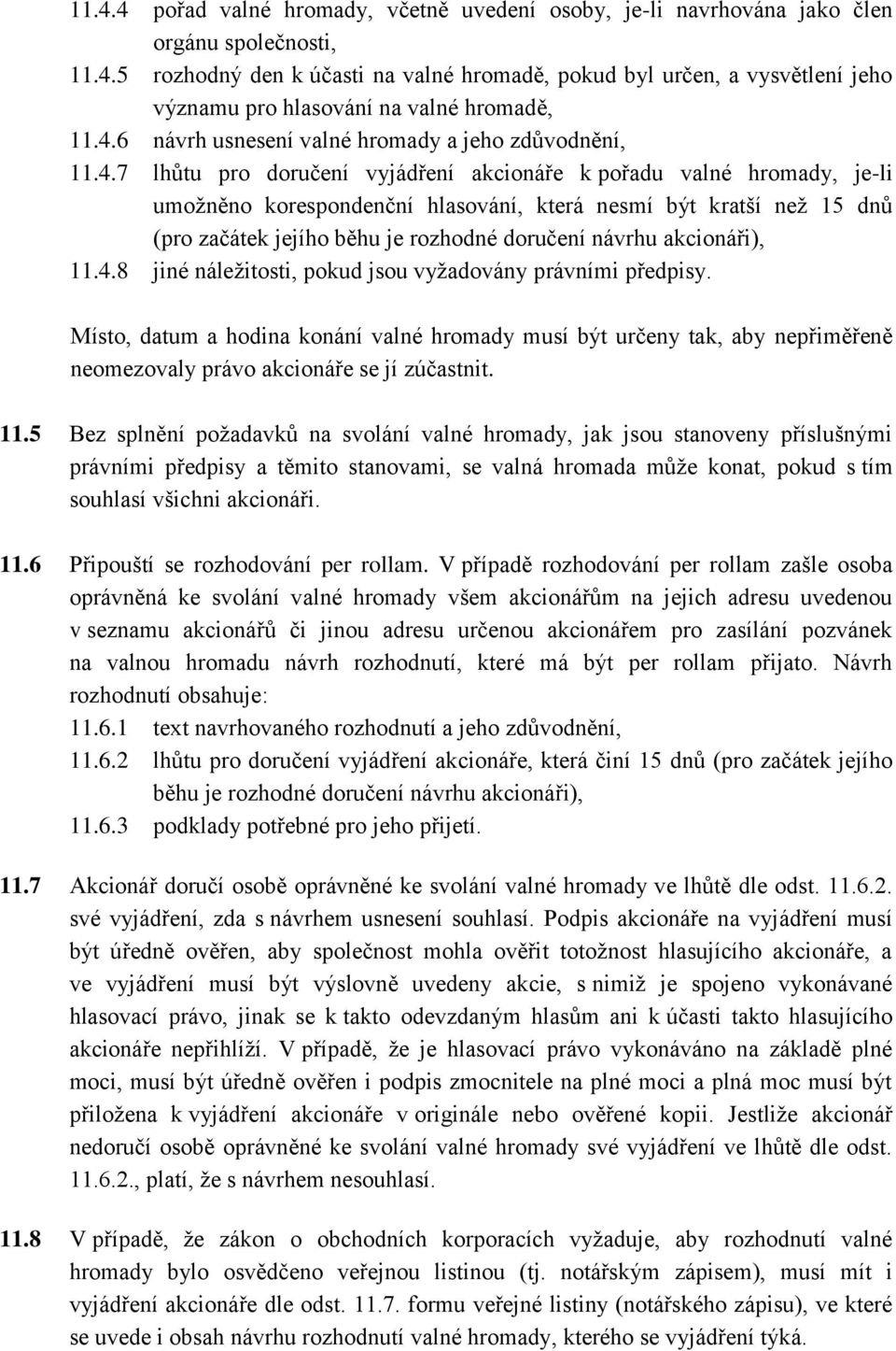 (pro začátek jejího běhu je rozhodné doručení návrhu akcionáři), 11.4.8 jiné náležitosti, pokud jsou vyžadovány právními předpisy.