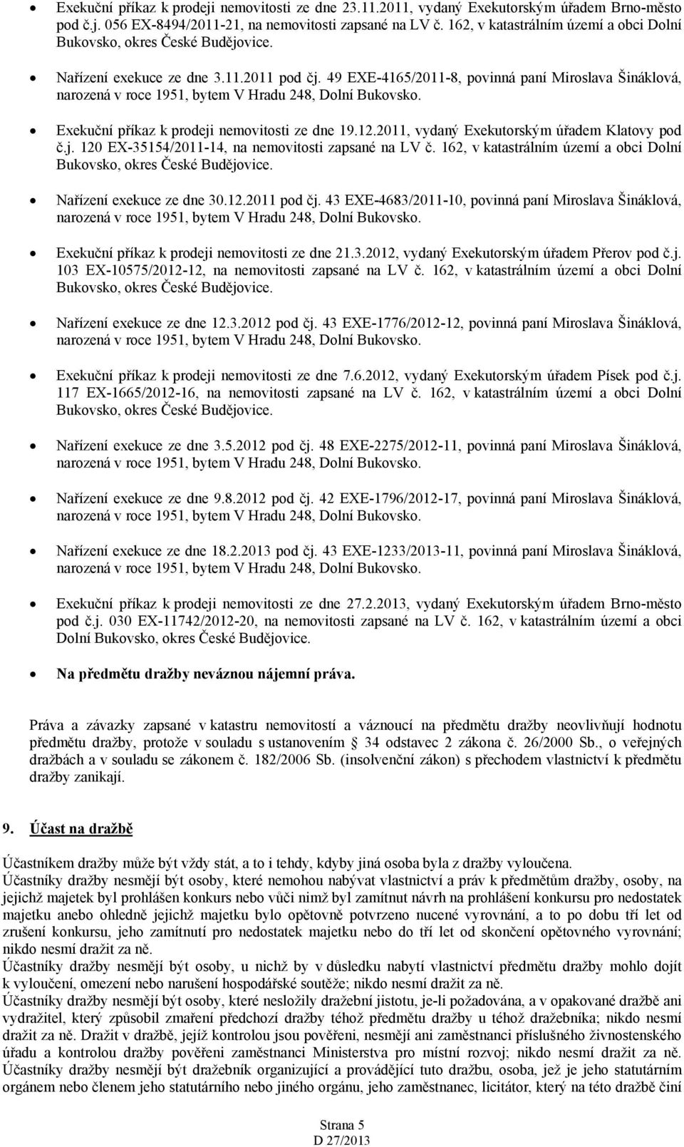 2011, vydaný Exekutorským úřadem Klatovy pod č.j. 120 EX-35154/2011-14, na nemovitosti zapsané na LV č. 162, v katastrálním území a obci Dolní Nařízení exekuce ze dne 30.12.2011 pod čj.