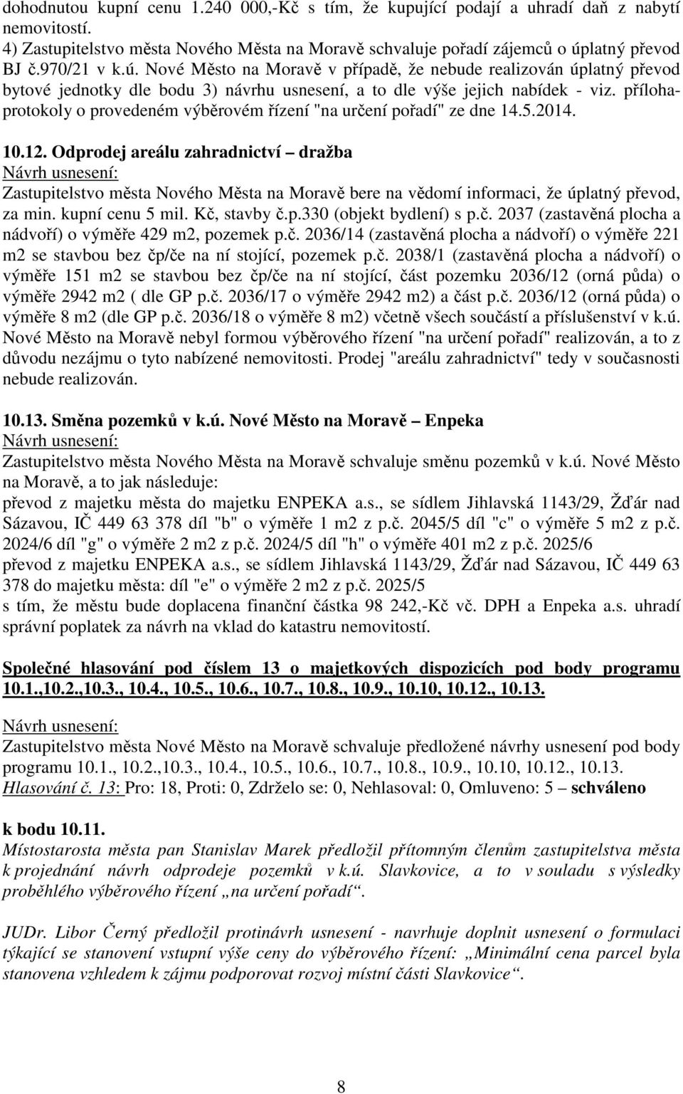 přílohaprotokoly o provedeném výběrovém řízení "na určení pořadí" ze dne 14.5.2014. 10.12.