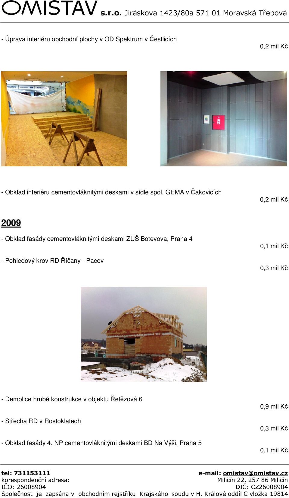 GEMA v Čakovicích 0,2 mil Kč 2009 - Obklad fasády cementovláknitými deskami ZUŠ Botevova, Praha 4 - Pohledový krov
