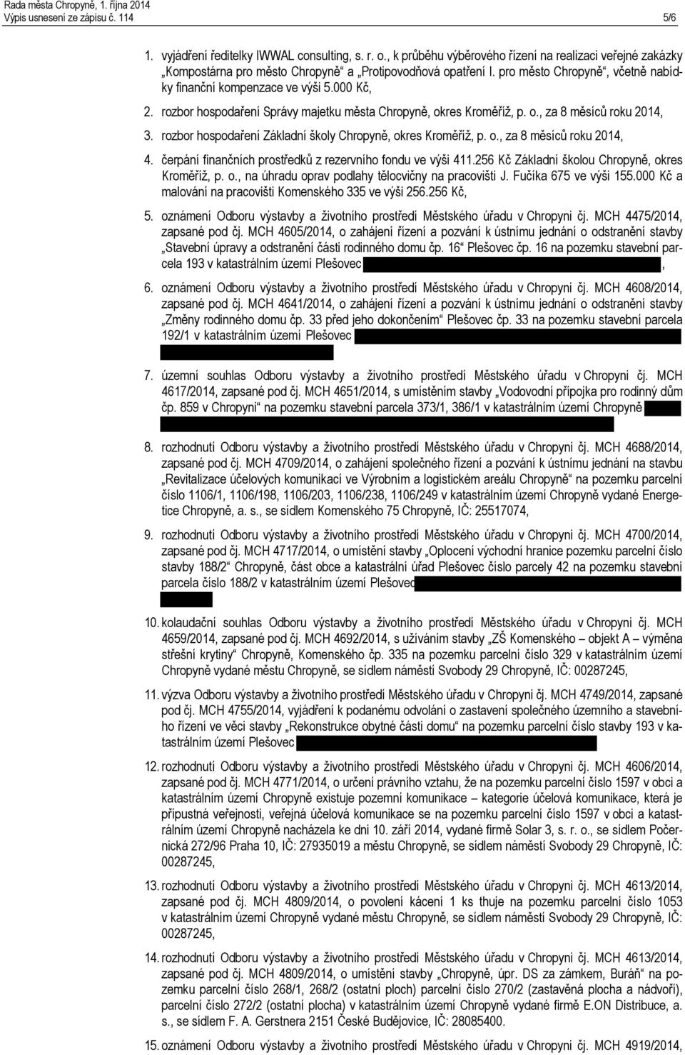 rozbor hospodaření Správy majetku města Chropyně, okres Kroměříž, p. o., za 8 měsíců roku 2014, 3. rozbor hospodaření Základní školy Chropyně, okres Kroměříž, p. o., za 8 měsíců roku 2014, 4.