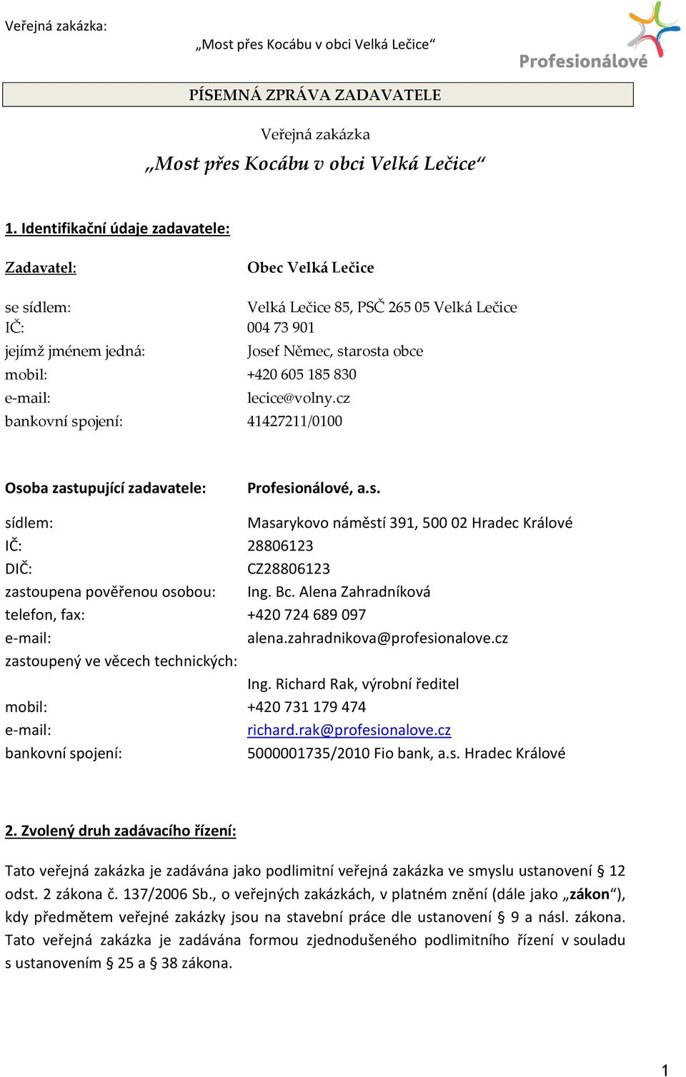 lecice@volny.cz bankovní spojení: 41427211/0100 Osoba zastupující zadavatele: Profesionálové, a.s. sídlem: Masarykovo náměstí 391, 500 02 Hradec Králové IČ: 28806123 DIČ: CZ28806123 zastoupena pověřenou osobou: Ing.