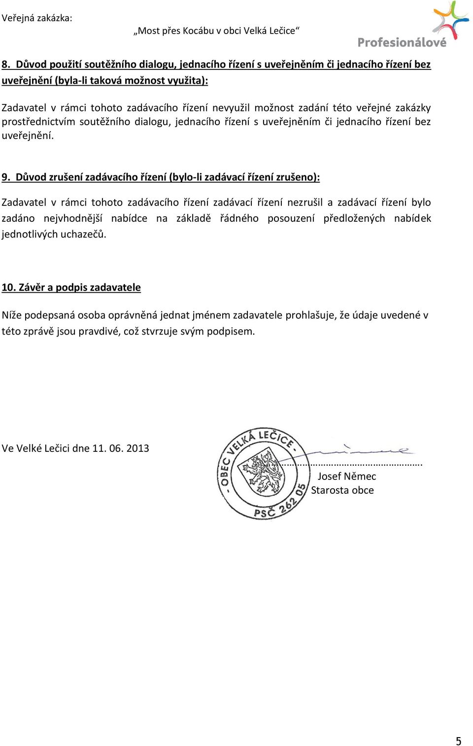 Důvod zrušení zadávacího řízení (bylo-li zadávací řízení zrušeno): Zadavatel v rámci tohoto zadávacího řízení zadávací řízení nezrušil a zadávací řízení bylo zadáno nejvhodnější nabídce na základě