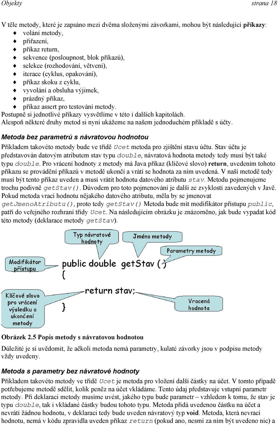 Postupně si jednotlivé příkazy vysvětlíme v této i dalších kapitolách. Alespoň některé druhy metod si nyní ukážeme na našem jednoduchém příkladě s účty.