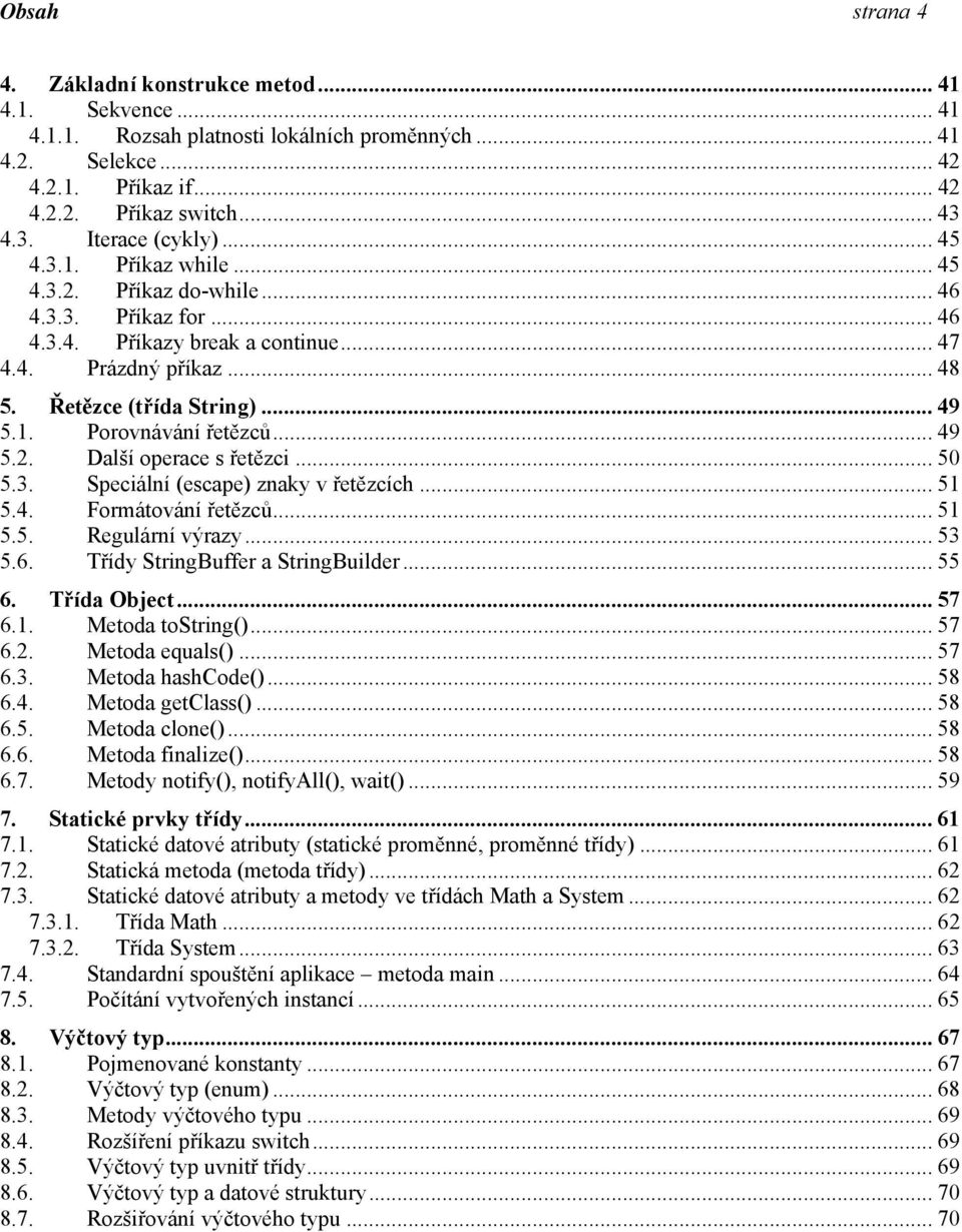 .. 49 5.1. Porovnávání řetězců... 49 5.2. Další operace s řetězci... 50 5.3. Speciální (escape) znaky v řetězcích... 51 5.4. Formátování řetězců... 51 5.5. Regulární výrazy... 53 5.6.