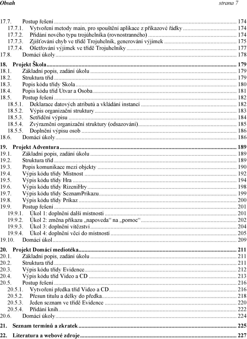 .. 179 18.2. Struktura tříd... 179 18.3. Popis kódu třídy Skola... 180 18.4. Popis kódu tříd Utvar a Osoba... 181 18.5. Postup řešení... 182 18.5.1. Deklarace datových atributů a vkládání instancí.