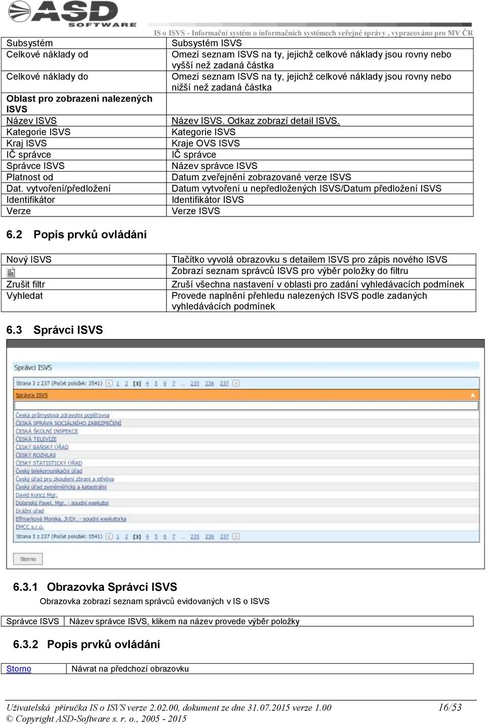 2 Popis prvků ovládání Subsystém ISVS Omezí seznam ISVS na ty, jejichž celkové náklady jsou rovny nebo vyšší než zadaná částka Omezí seznam ISVS na ty, jejichž celkové náklady jsou rovny nebo nižší