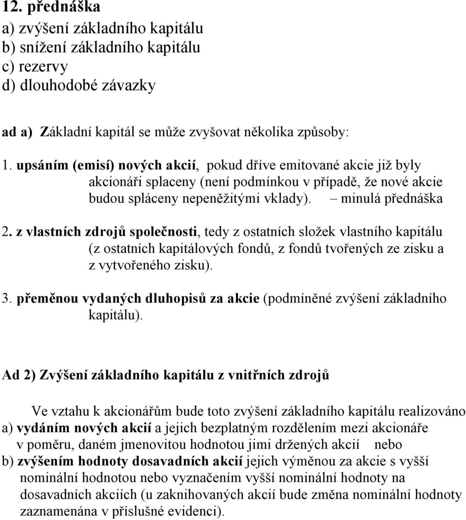 z vlastních zdrojů společnosti, tedy z ostatních složek vlastního kapitálu (z ostatních kapitálových fondů, z fondů tvořených ze zisku a z vytvořeného zisku). 3.