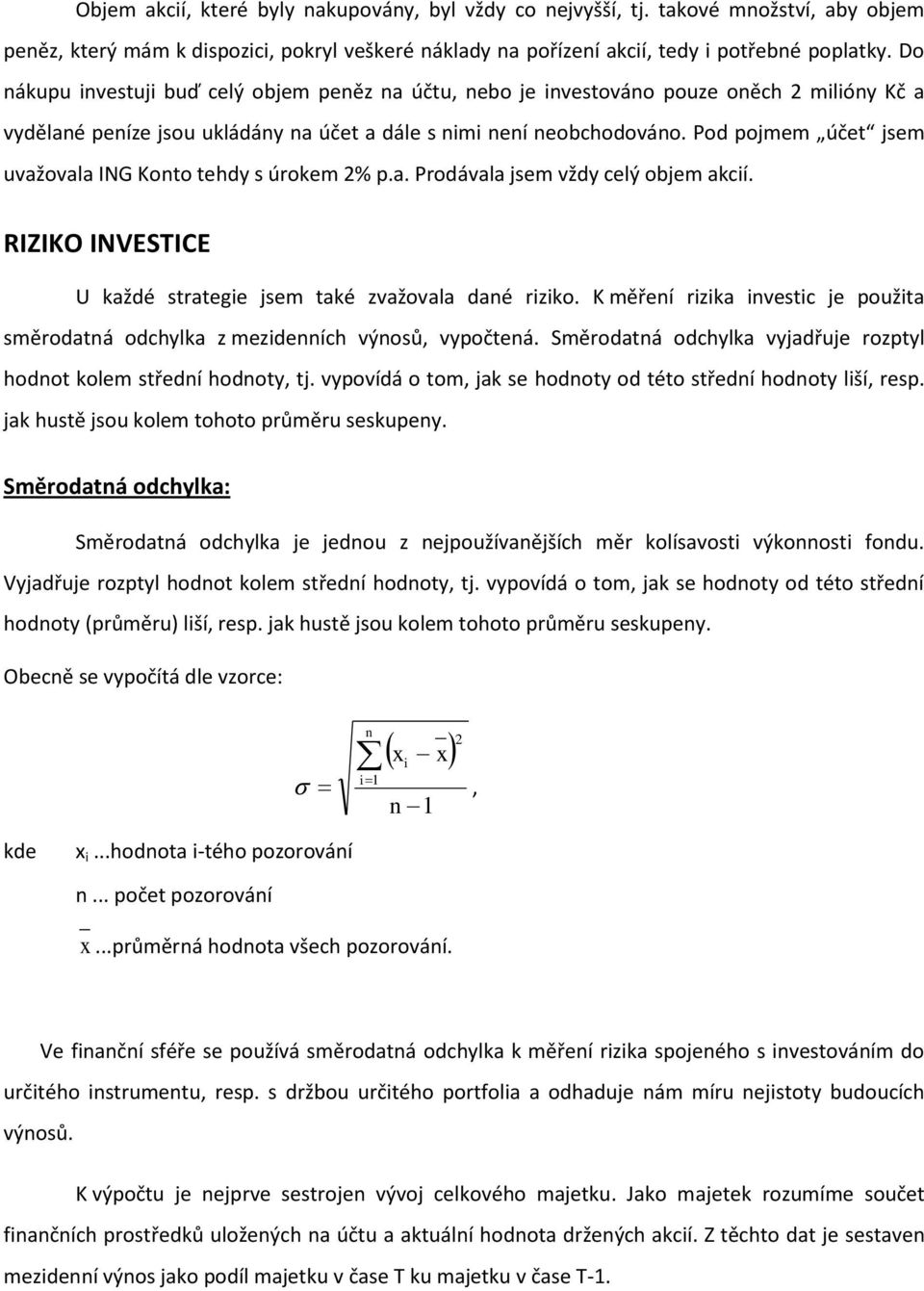 Pod pojmem účet jsem uvažovala ING Konto tehdy s úrokem 2% p.a. Prodávala jsem vždy celý objem akcií. RIZIKO INVESTICE U každé strategie jsem také zvažovala dané riziko.