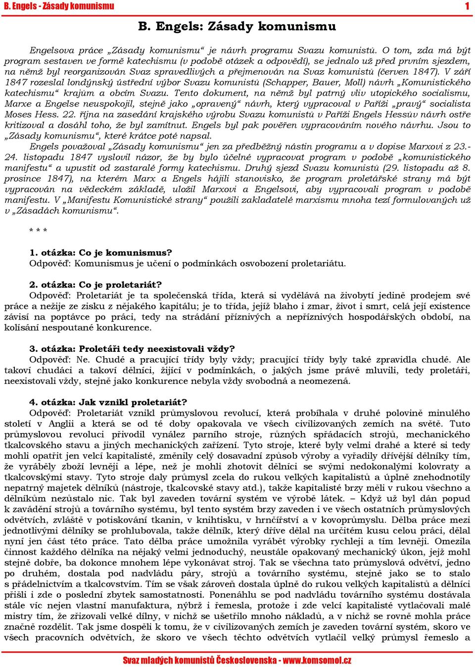 (červen 1847). V září 1847 rozeslal londýnský ústřední výbor Svazu komunistů (Schapper, Bauer, Moll) návrh Komunistického katechismu krajům a obcím Svazu.