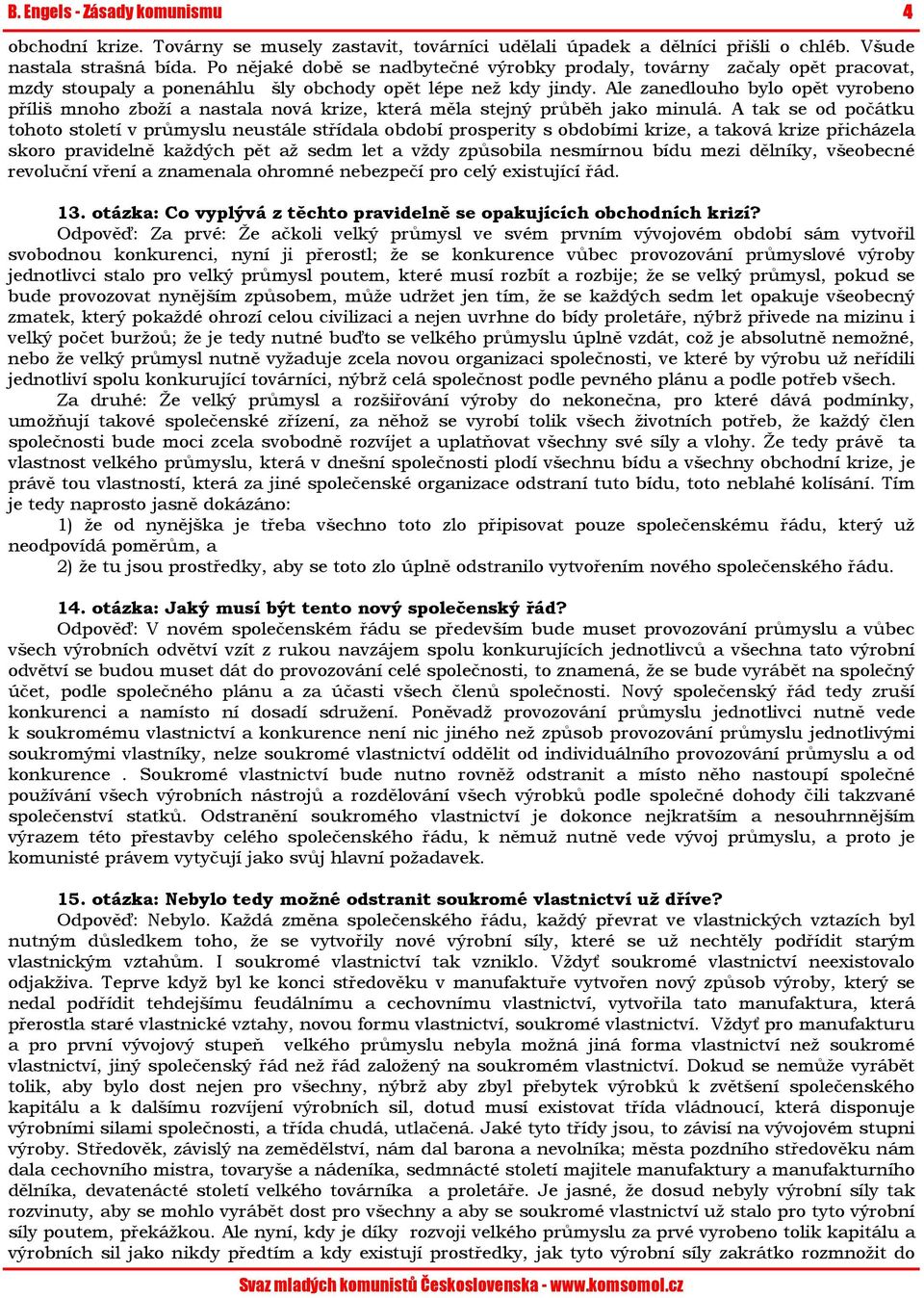 Ale zanedlouho bylo opět vyrobeno příliš mnoho zboží a nastala nová krize, která měla stejný průběh jako minulá.
