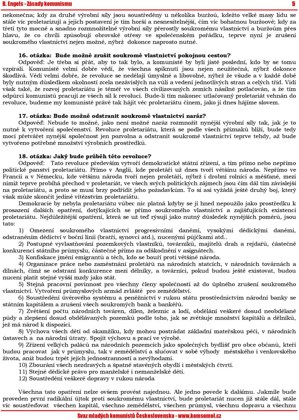ve společenském pořádku, teprve nyní je zrušení soukromého vlastnictví nejen možné, nýbrž dokonce naprosto nutné. 16. otázka: Bude možné zrušit soukromé vlastnictví pokojnou cestou?
