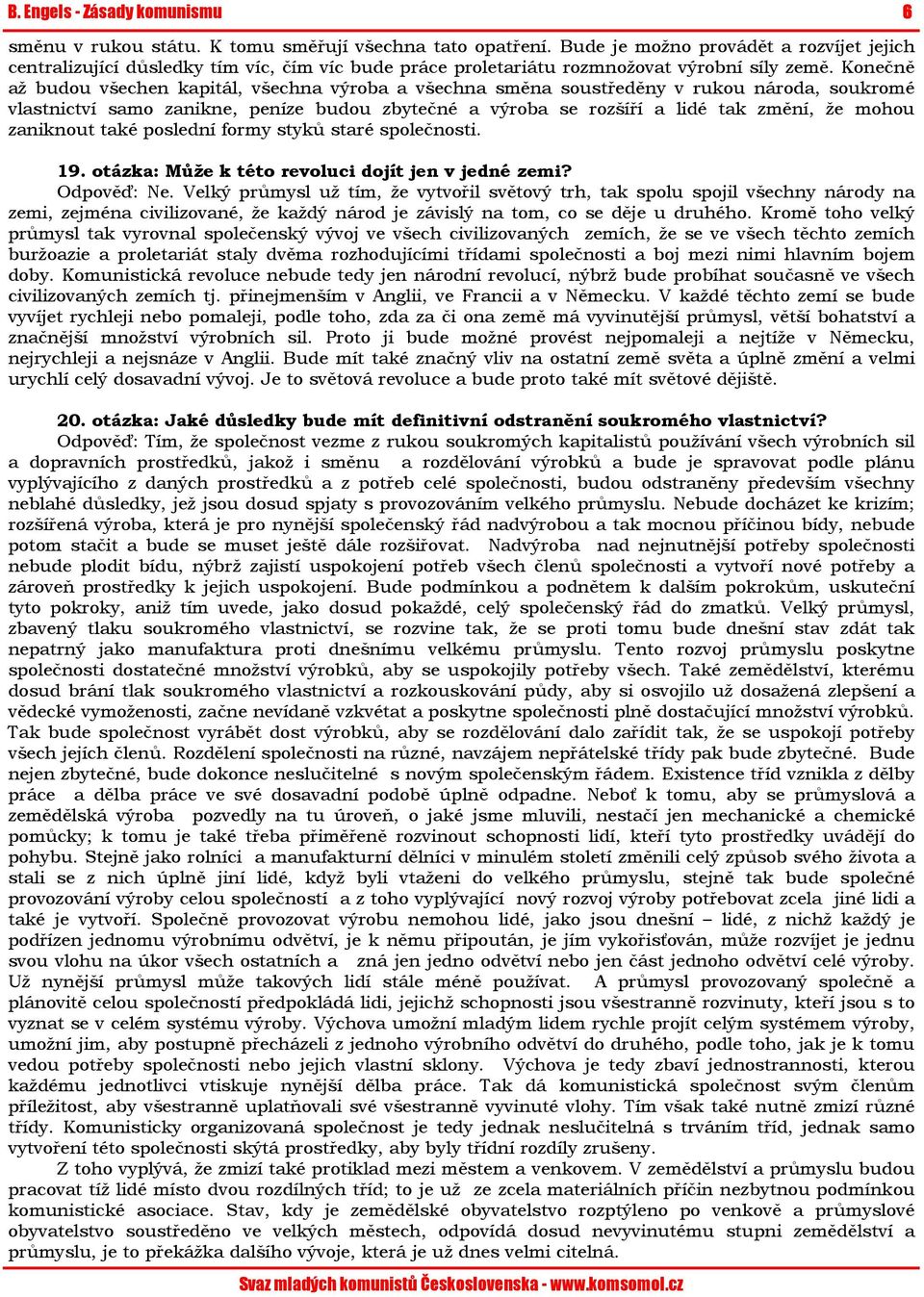 Konečně až budou všechen kapitál, všechna výroba a všechna směna soustředěny v rukou národa, soukromé vlastnictví samo zanikne, peníze budou zbytečné a výroba se rozšíří a lidé tak změní, že mohou